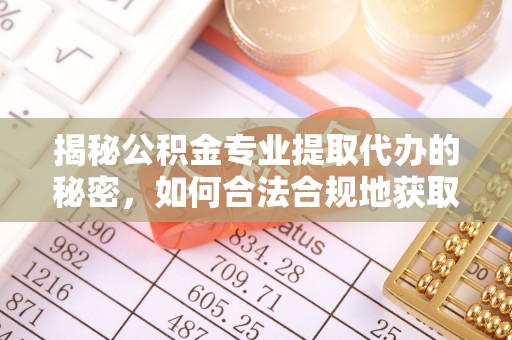 沈阳揭秘公积金专业提取代办的秘密，如何合法合规地获取你的住房基金？