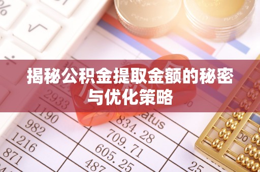 沈阳揭秘公积金提取金额的秘密与优化策略