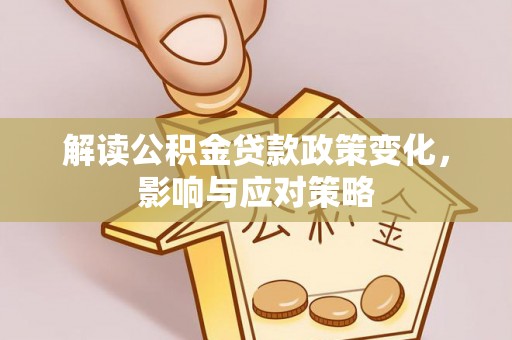 沈阳解读公积金贷款政策变化，影响与应对策略