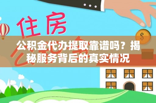 沈阳公积金代办提取靠谱吗？揭秘服务背后的真实情况