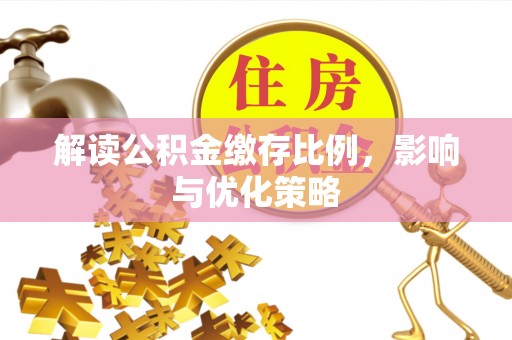 沈阳解读公积金缴存比例，影响与优化策略