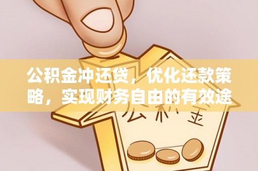 沈阳公积金冲还贷，优化还款策略，实现财务自由的有效途径