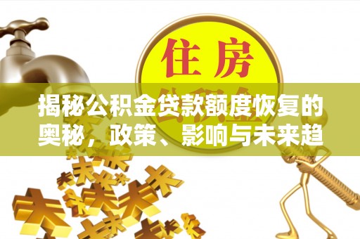沈阳揭秘公积金贷款额度恢复的奥秘，政策、影响与未来趋势