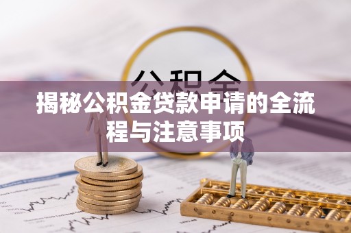 沈阳揭秘公积金贷款申请的全流程与注意事项
