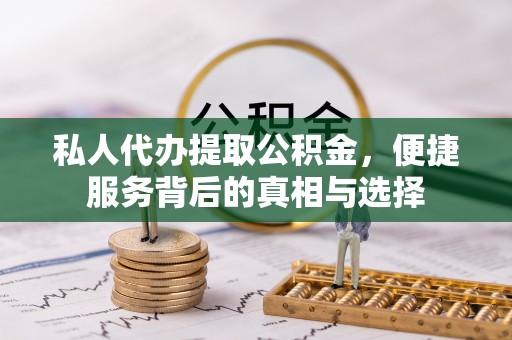 沈阳私人代办提取公积金，便捷服务背后的真相与选择