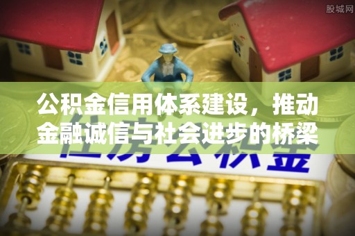 沈阳公积金信用体系建设，推动金融诚信与社会进步的桥梁