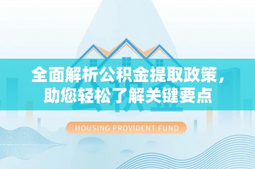 沈阳全面解析公积金提取政策，助您轻松了解关键要点