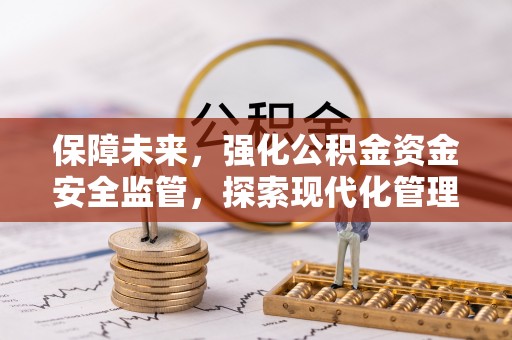 沈阳保障未来，强化公积金资金安全监管，探索现代化管理新路径