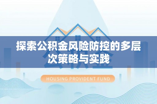 沈阳探索公积金风险防控的多层次策略与实践
