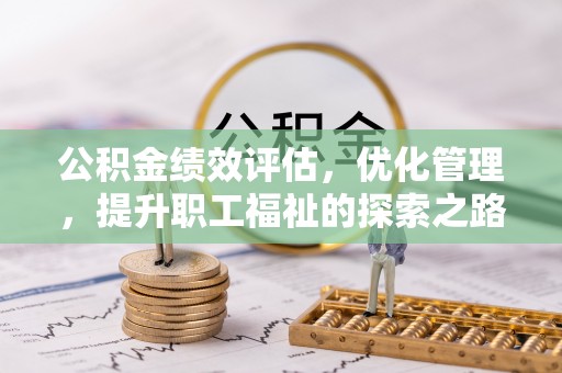 沈阳公积金绩效评估，优化管理，提升职工福祉的探索之路