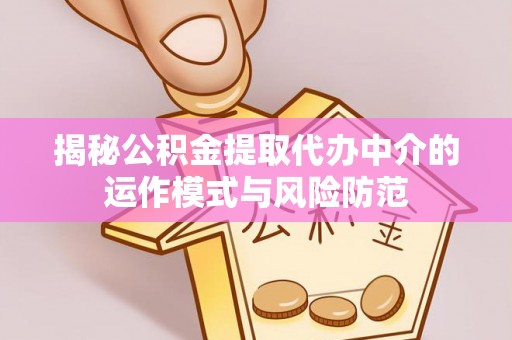 沈阳揭秘公积金提取代办中介的运作模式与风险防范