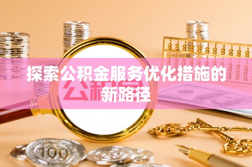 沈阳探索公积金服务优化措施的新路径