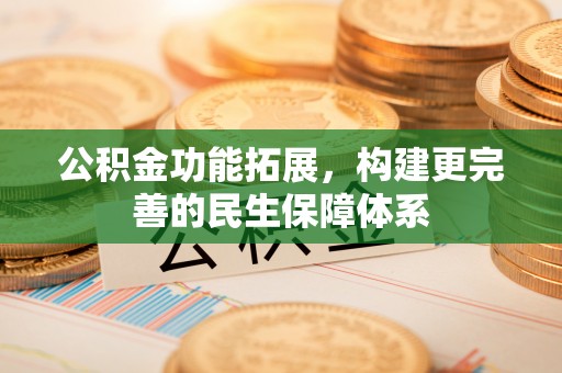 沈阳公积金功能拓展，构建更完善的民生保障体系
