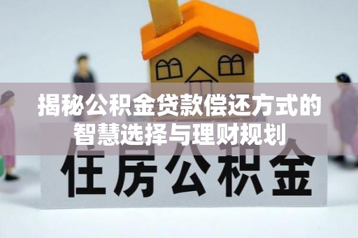 沈阳揭秘公积金贷款偿还方式的智慧选择与理财规划