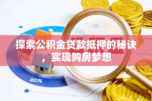 沈阳探索公积金贷款抵押的秘诀，实现购房梦想