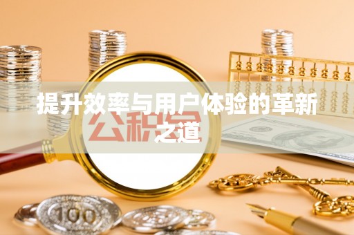 沈阳提升效率与用户体验的革新之道