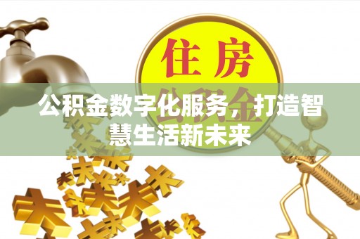 沈阳公积金数字化服务，打造智慧生活新未来
