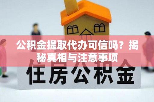 沈阳公积金提取代办可信吗？揭秘真相与注意事项
