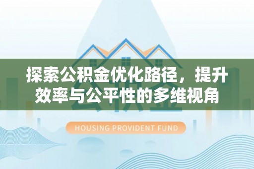 沈阳探索公积金优化路径，提升效率与公平性的多维视角
