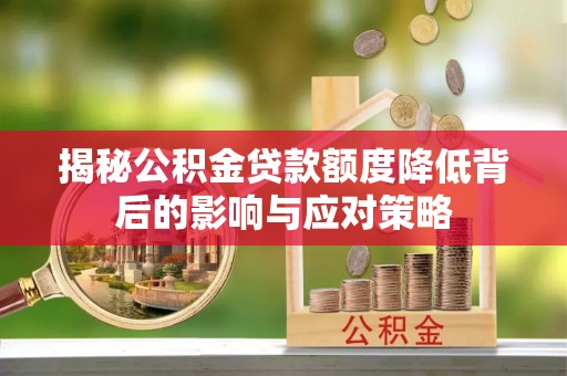 沈阳揭秘公积金贷款额度降低背后的影响与应对策略