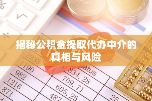 沈阳揭秘公积金提取代办中介的真相与风险