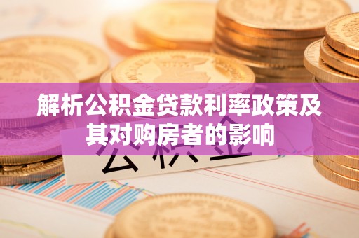 沈阳解析公积金贷款利率政策及其对购房者的影响