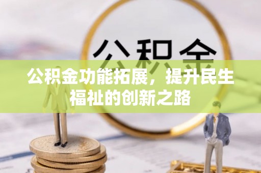 沈阳公积金功能拓展，提升民生福祉的创新之路