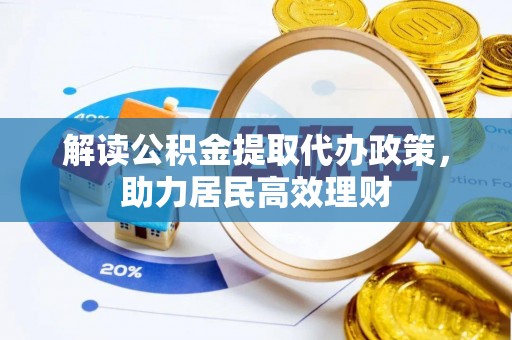 沈阳解读公积金提取代办政策，助力居民高效理财