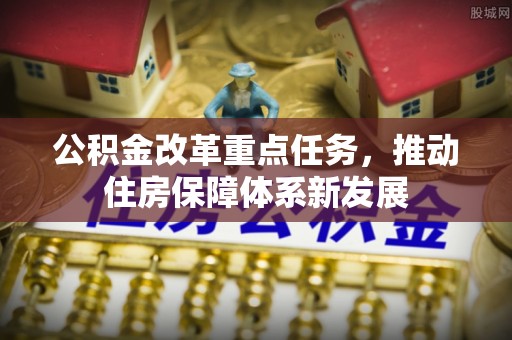 沈阳公积金改革重点任务，推动住房保障体系新发展