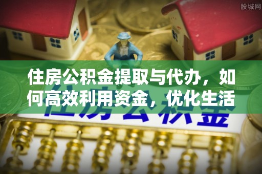 沈阳住房公积金提取与代办，如何高效利用资金，优化生活品质