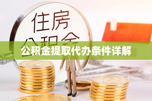 沈阳公积金提取代办条件详解