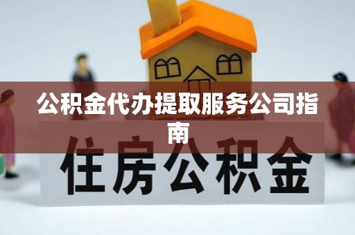 沈阳公积金代办提取服务公司指南