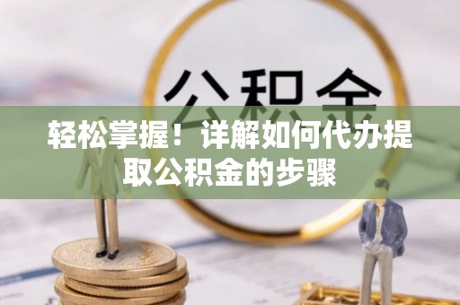 沈阳轻松掌握！详解如何代办提取公积金的步骤