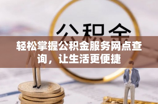 沈阳轻松掌握公积金服务网点查询，让生活更便捷