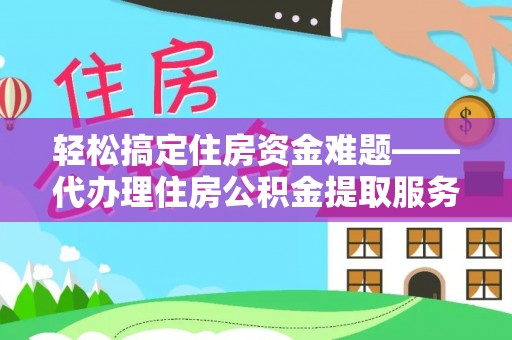 沈阳轻松搞定住房资金难题——代办理住房公积金提取服务详解