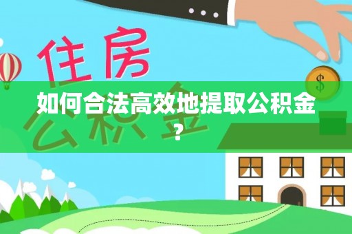 沈阳如何合法高效地提取公积金？