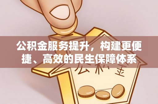 沈阳公积金服务提升，构建更便捷、高效的民生保障体系