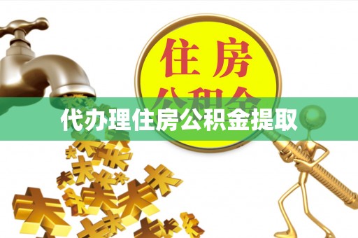 沈阳代办理住房公积金提取