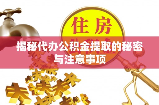 沈阳揭秘代办公积金提取的秘密与注意事项