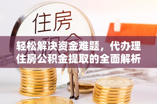 沈阳轻松解决资金难题，代办理住房公积金提取的全面解析