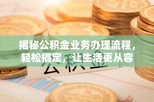 沈阳揭秘公积金业务办理流程，轻松搞定，让生活更从容