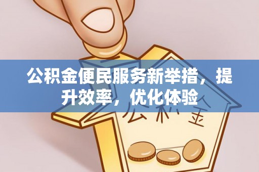 沈阳公积金便民服务新举措，提升效率，优化体验