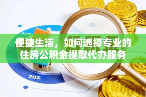 沈阳便捷生活，如何选择专业的住房公积金提取代办服务