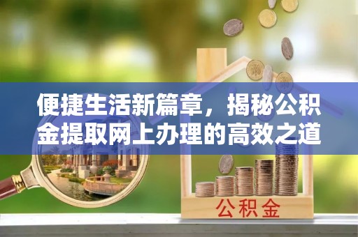 沈阳便捷生活新篇章，揭秘公积金提取网上办理的高效之道