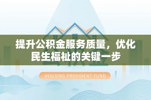 沈阳提升公积金服务质量，优化民生福祉的关键一步