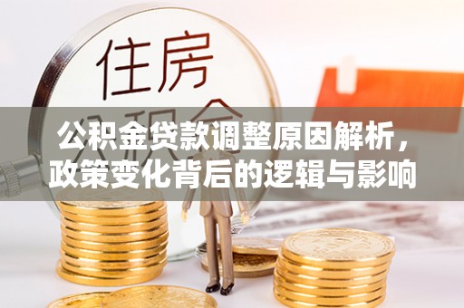 沈阳公积金贷款调整原因解析，政策变化背后的逻辑与影响
