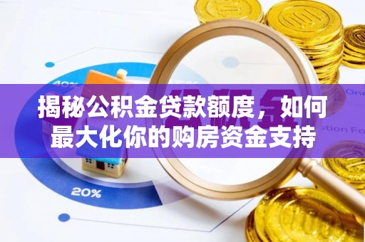 沈阳揭秘公积金贷款额度，如何最大化你的购房资金支持