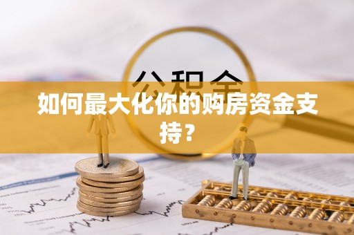 沈阳如何最大化你的购房资金支持？