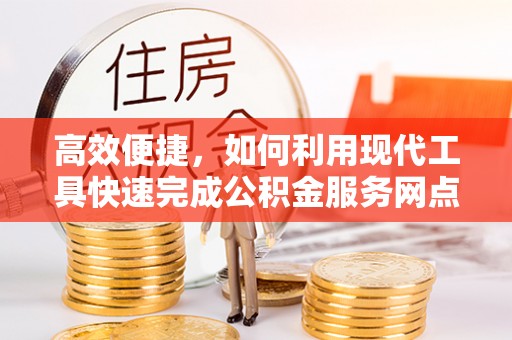 沈阳高效便捷，如何利用现代工具快速完成公积金服务网点查询