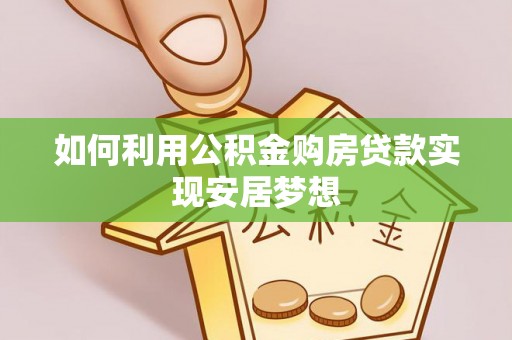 沈阳如何利用公积金购房贷款实现安居梦想